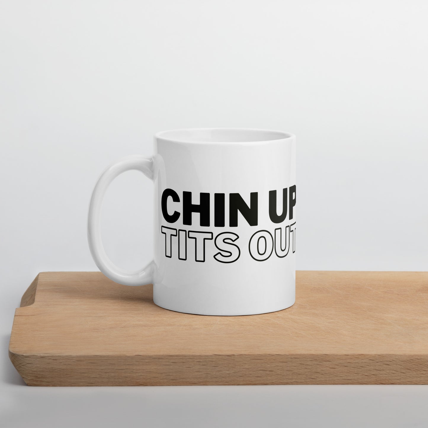 CHIN UP TITS OUT - White Glossy Mug w/ Black Text (11 oz)