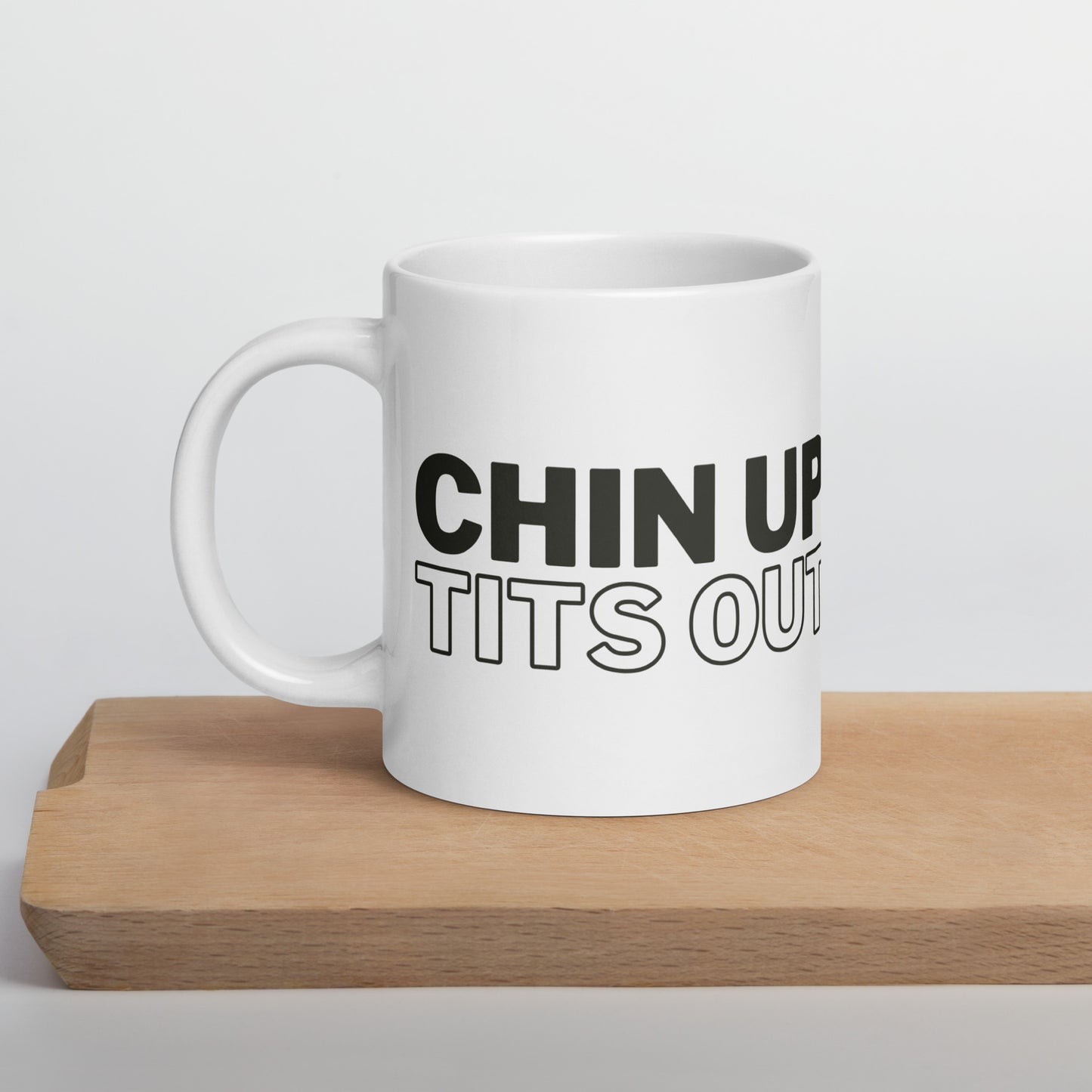 CHIN UP TITS OUT - White Glossy Mug w/ Black Text (11 oz)