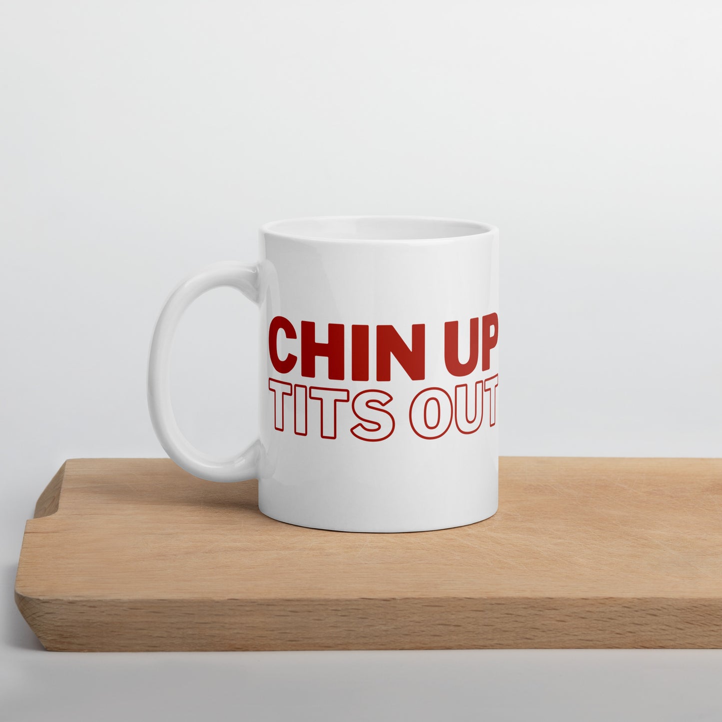 CHIN UP TITS OUT - White Glossy Mug w/ Red Text  (11 oz)