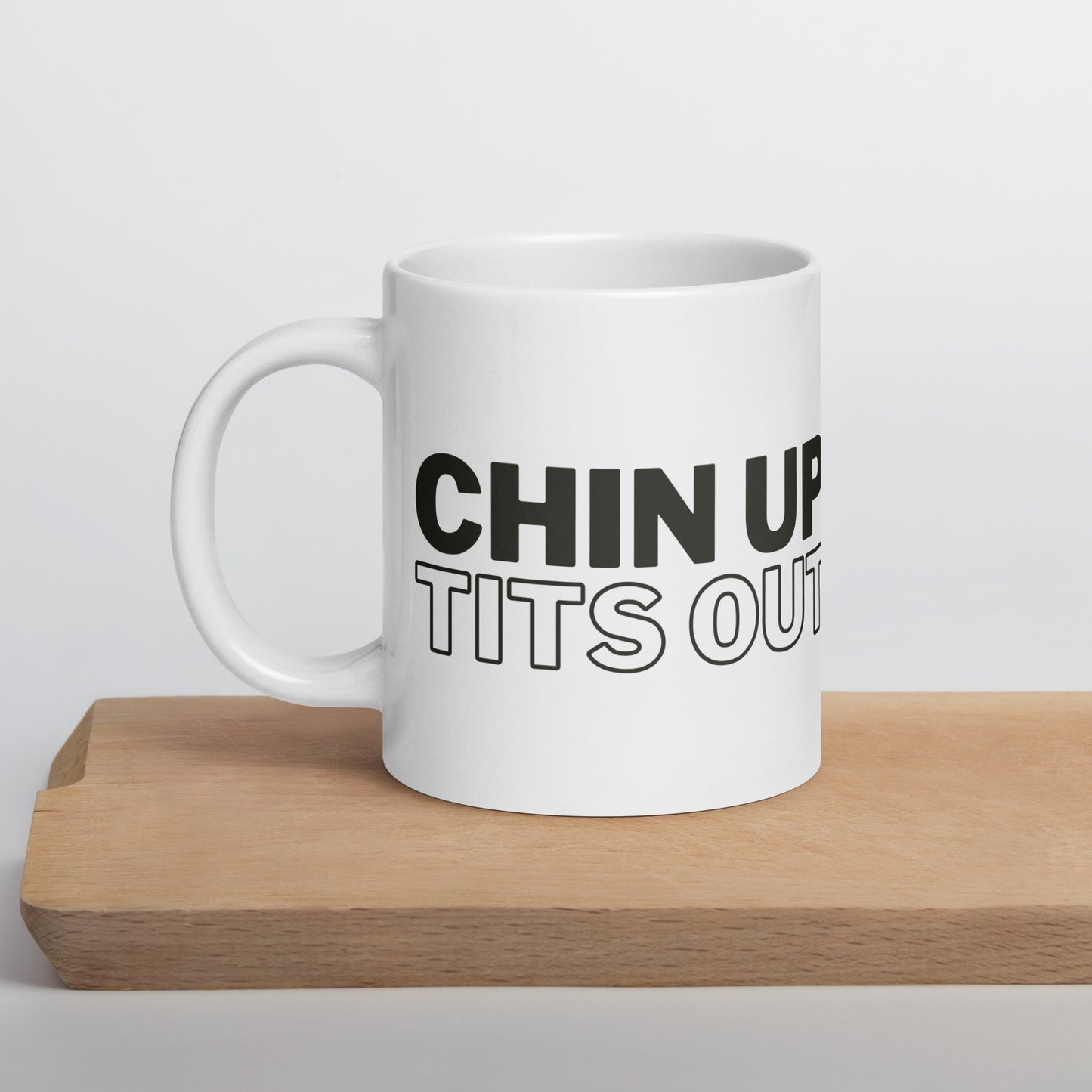 CHIN UP TITS OUT - White Glossy Mug w/ Black Text  (11 oz)