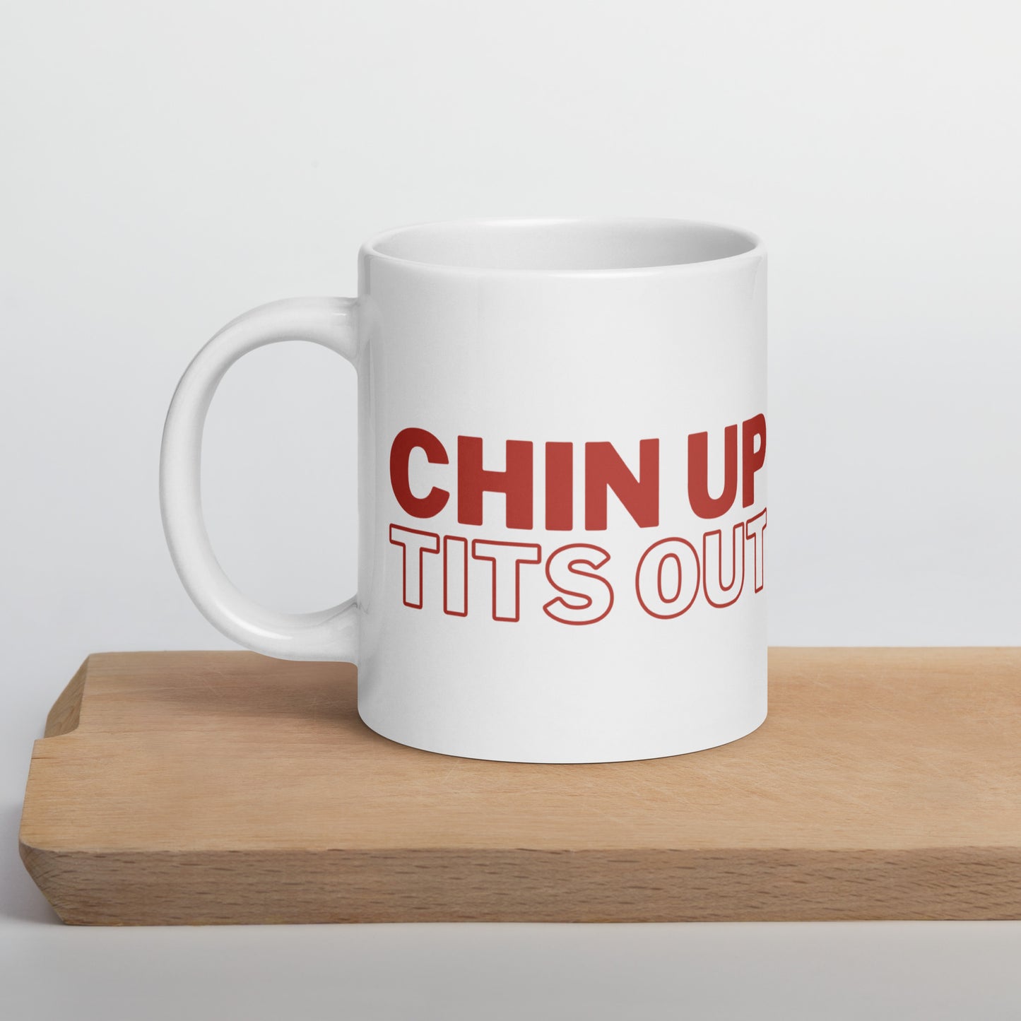 CHIN UP TITS OUT - White Glossy Mug w/ Red Text  (11 oz)